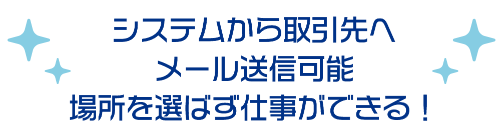 システムから取引先へメール送信可能場所を選ばず仕事ができる!